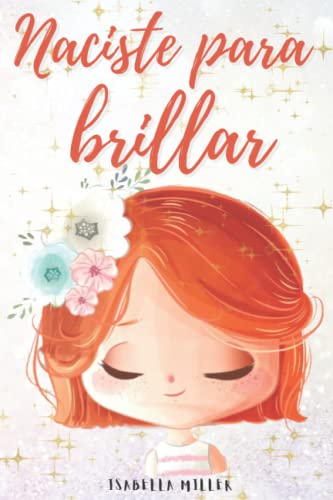 Naciste para brillar: Inspirador libro infatil para potenciar la autoestima de las niñas. Perfecto para niñas a partir de 6 años. (Libros motivacionales para niños y niñas)